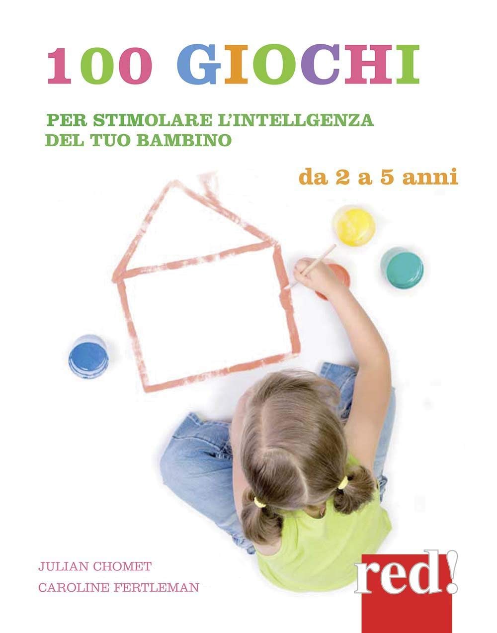 100 giochi per stimolare giorno per giorno l'intelligenza del tuo bambino. Da 2 a 5 anni book