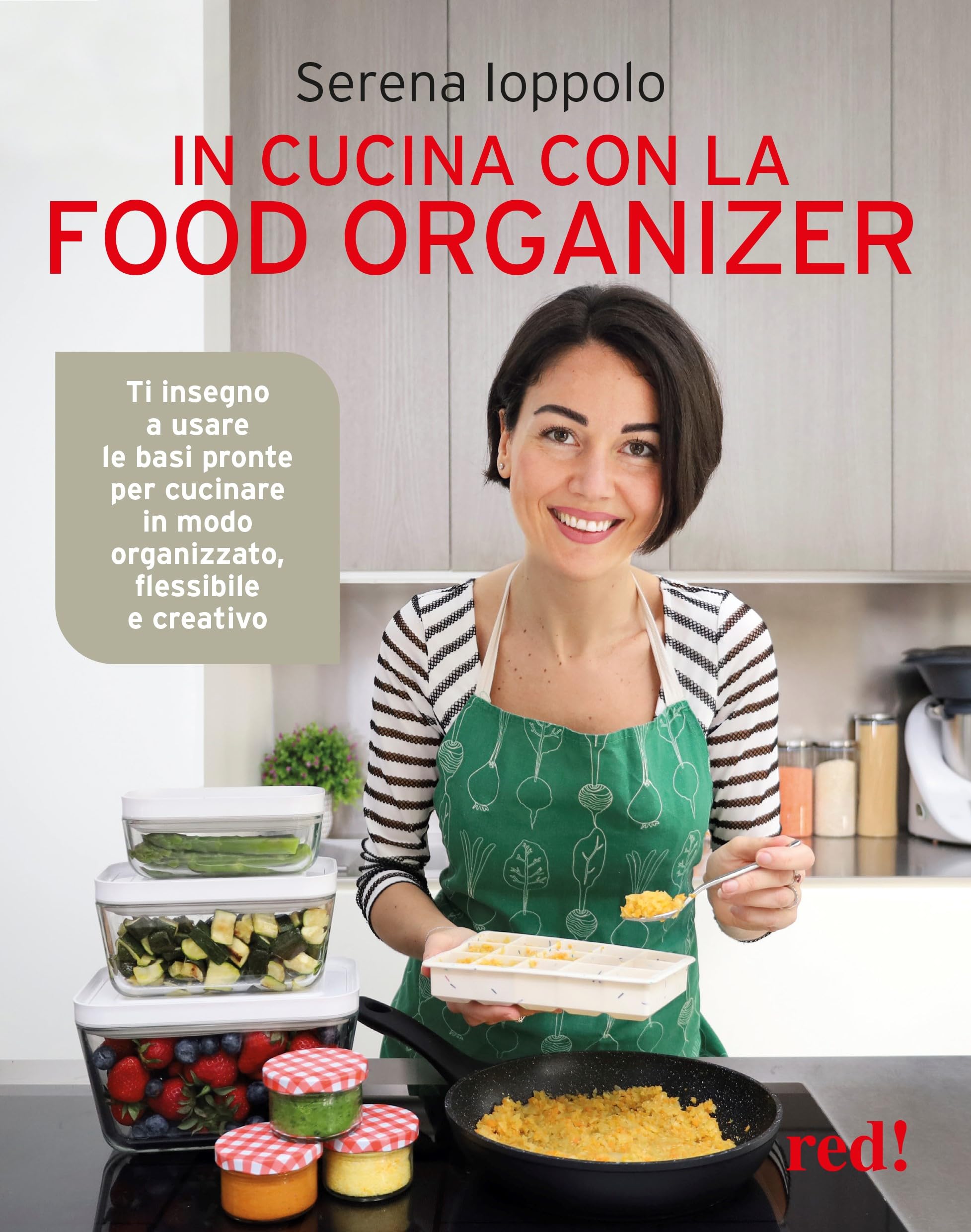In cucina con la food organizer. Ti insegno a usare le basi pronte per cucinare in modo organizzato, flessibile e creativo book