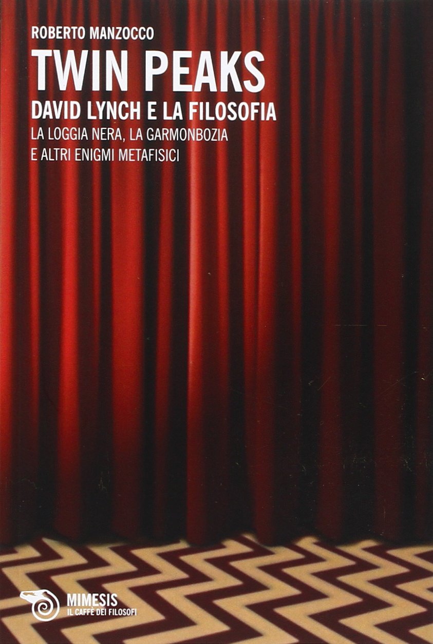Twin Peaks. David Lynch e la filosofia. La loggia nera, la garmonbozia e altri enigmi metafisici (Il caffè dei filosofi) Film, Art & Culture