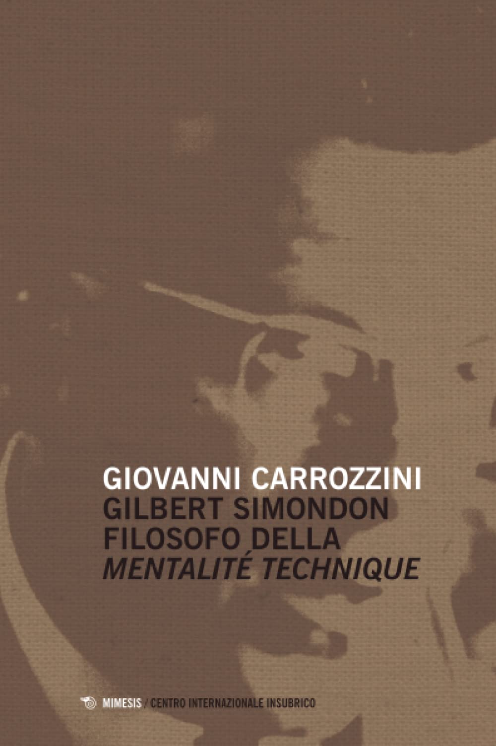 Gilbert Simondon filosofo della mentalité technique (Centro internazionale insubrico. Studi) Philosophy