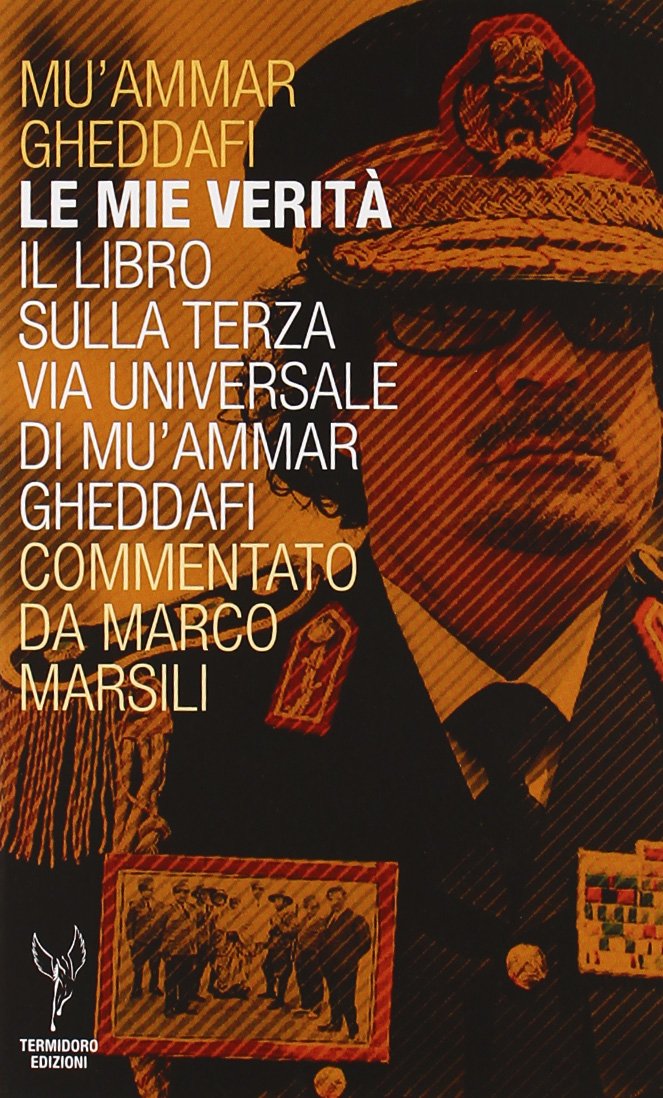 Le mie verità. Il libro sulla terza via universale di Mu'ammar Gheddafi commentato da Marco Marsili book