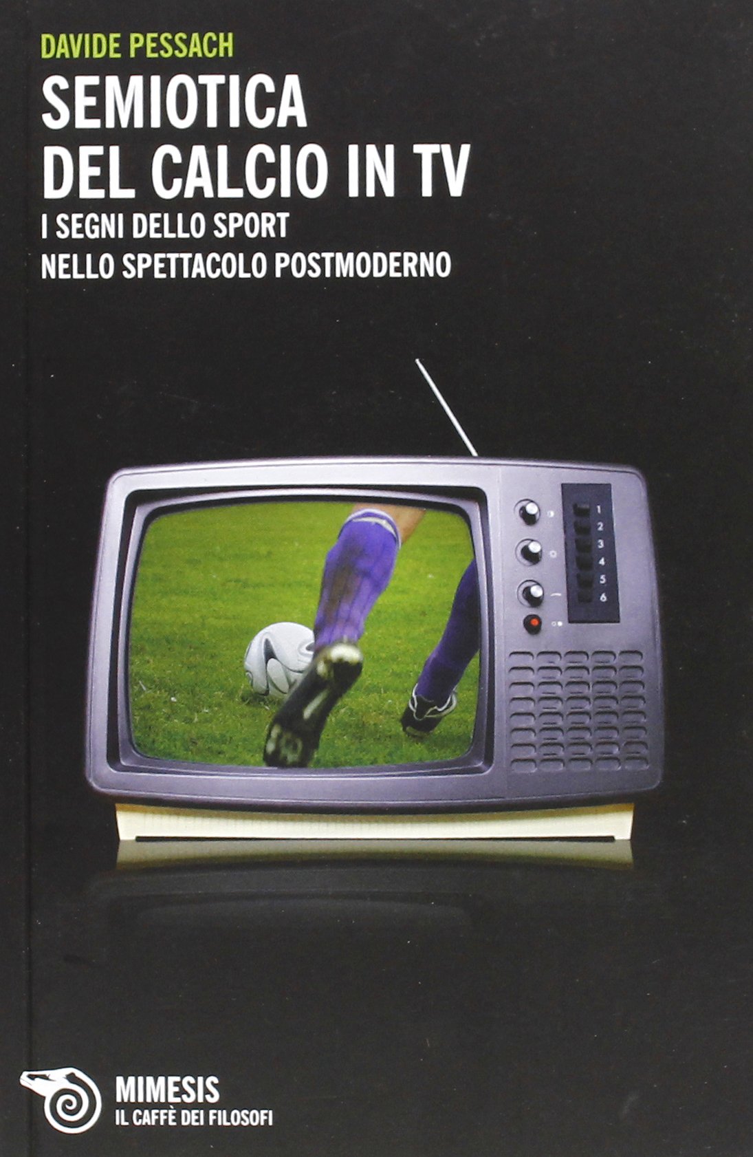Semiotica del calcio in TV. I segni dello sport nello spettacolo postmoderno (Il caffè dei filosofi) Media & Communication