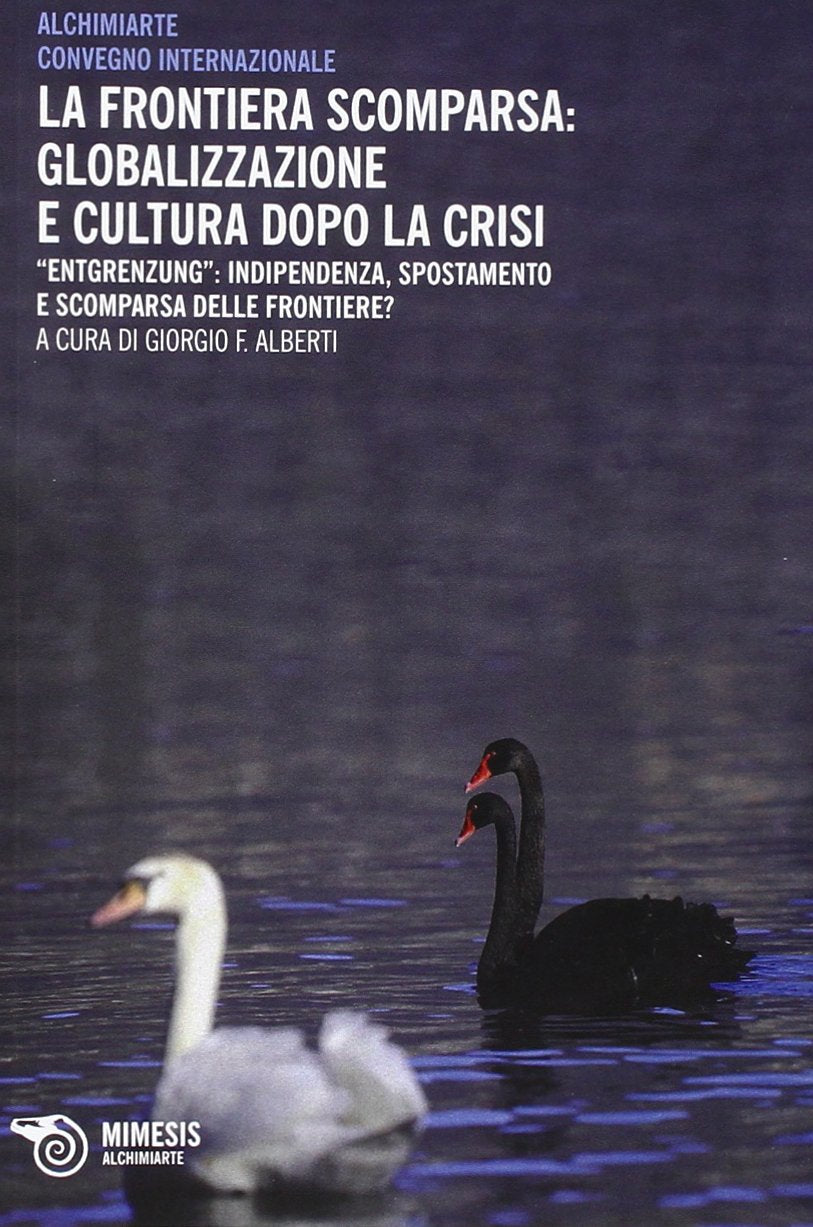 La frontiera scomparsa: globalizzazione e cultura dopo la crisi. Entgrenzung: indipendenza, spostamento e scomparsa delle frontiere? book