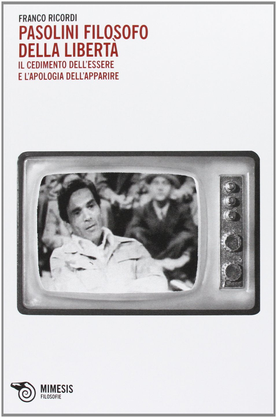 Pasolini filosofo della libertà. Il cedimento dell'essere e l'apologia dell'apparire (Filosofie) Philosophy