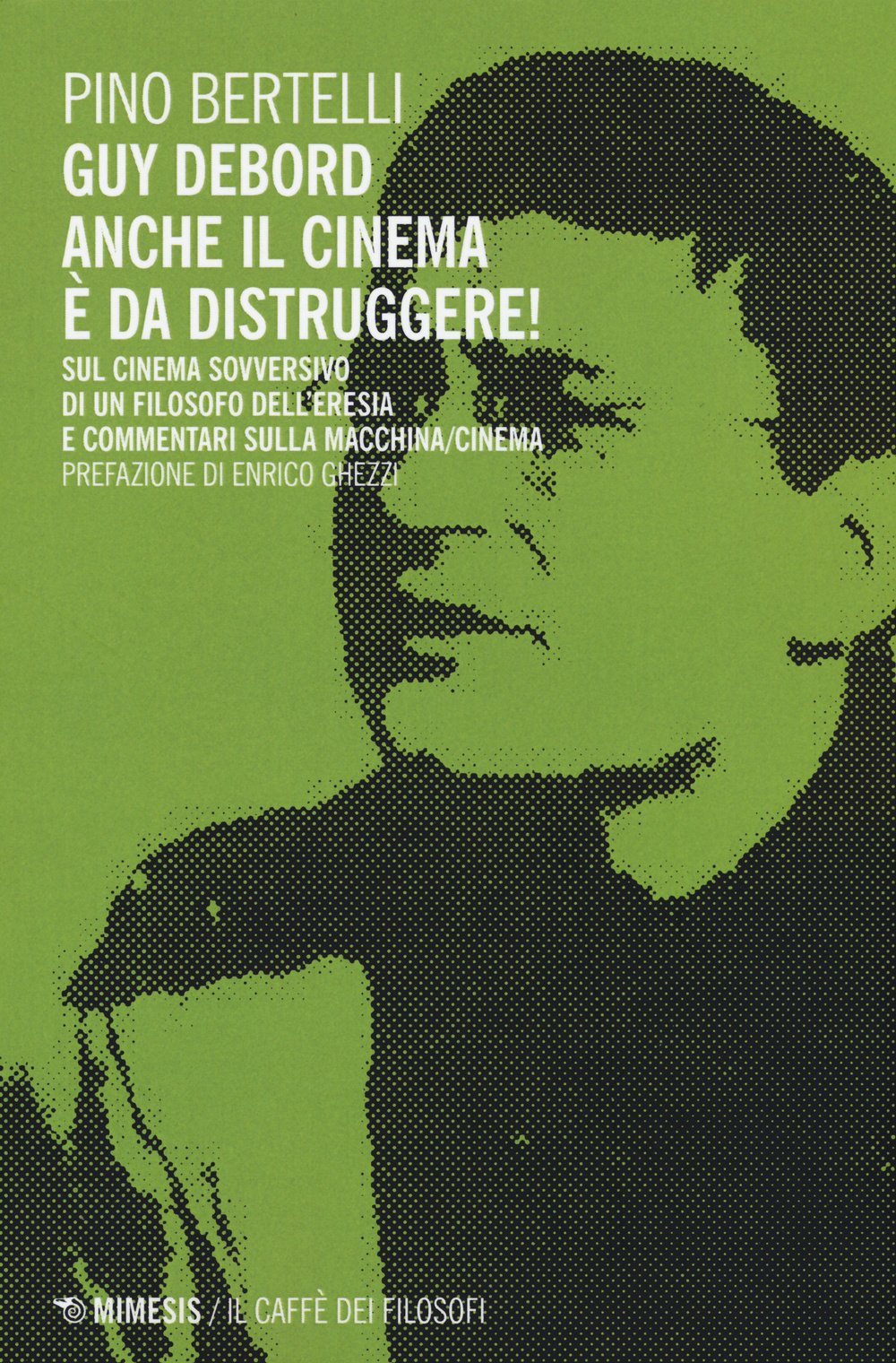 Guy Debord. Anche il cinema è da distruggere. Sul cinema sovversivo di un filosofo dell'eresia e commentari sulla macchina/cinema (Il caffè dei filosofi) Philosophy