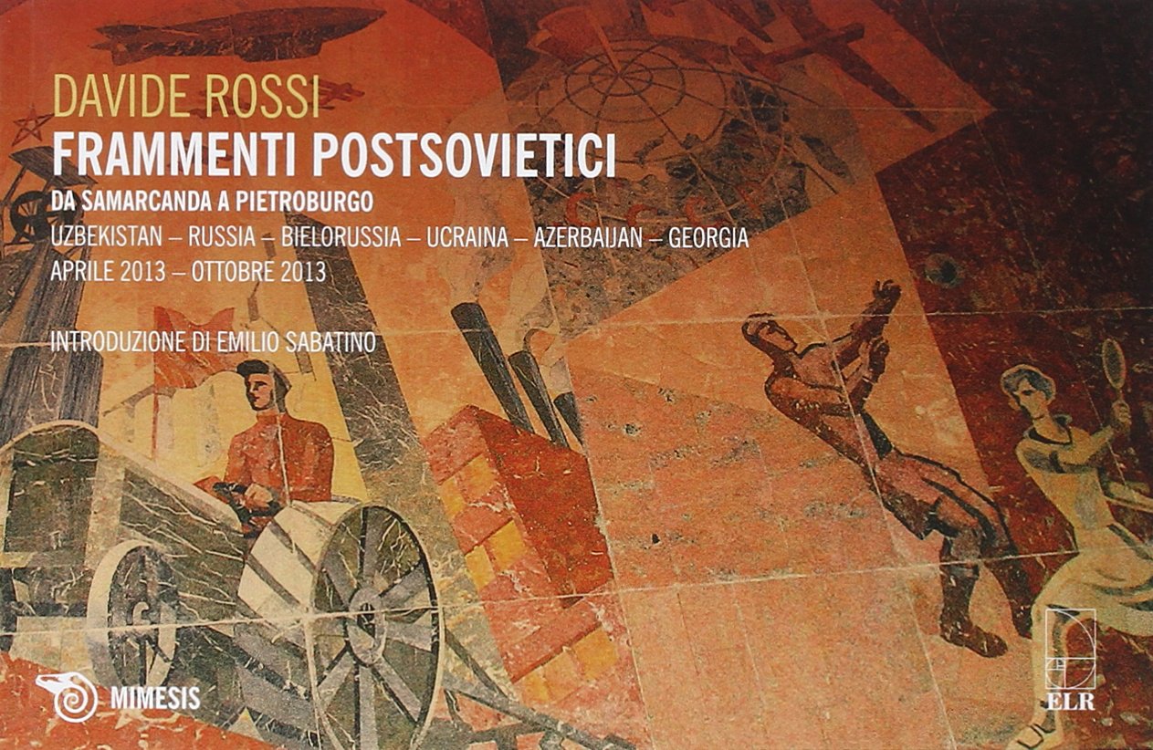 Frammenti postsovietici. Da Samarcanda a Pietroburgo. Uzbekistan-Russia-Bielorussia-Ucraina-Azerbaijan-Georgia. Aprile 2013-ottobre 2013 book