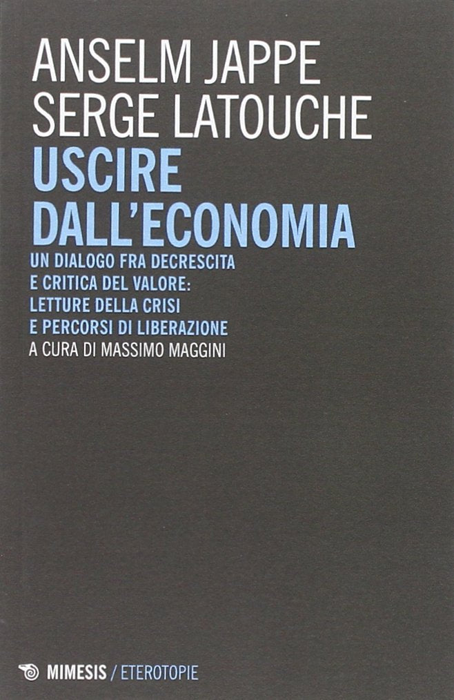 Uscire dall'economia. Un dialogo fra decrescita e critica del valore: letture della crisi e percorsi di liberazione Business, Finance & Career