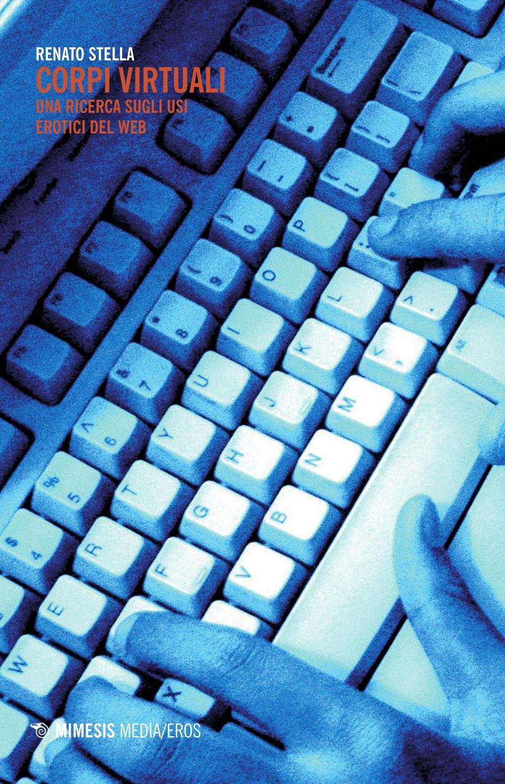 Corpi virtuali. Una ricerca sugli usi erotici del web (Mimesis. Media/eros) Media & Communication