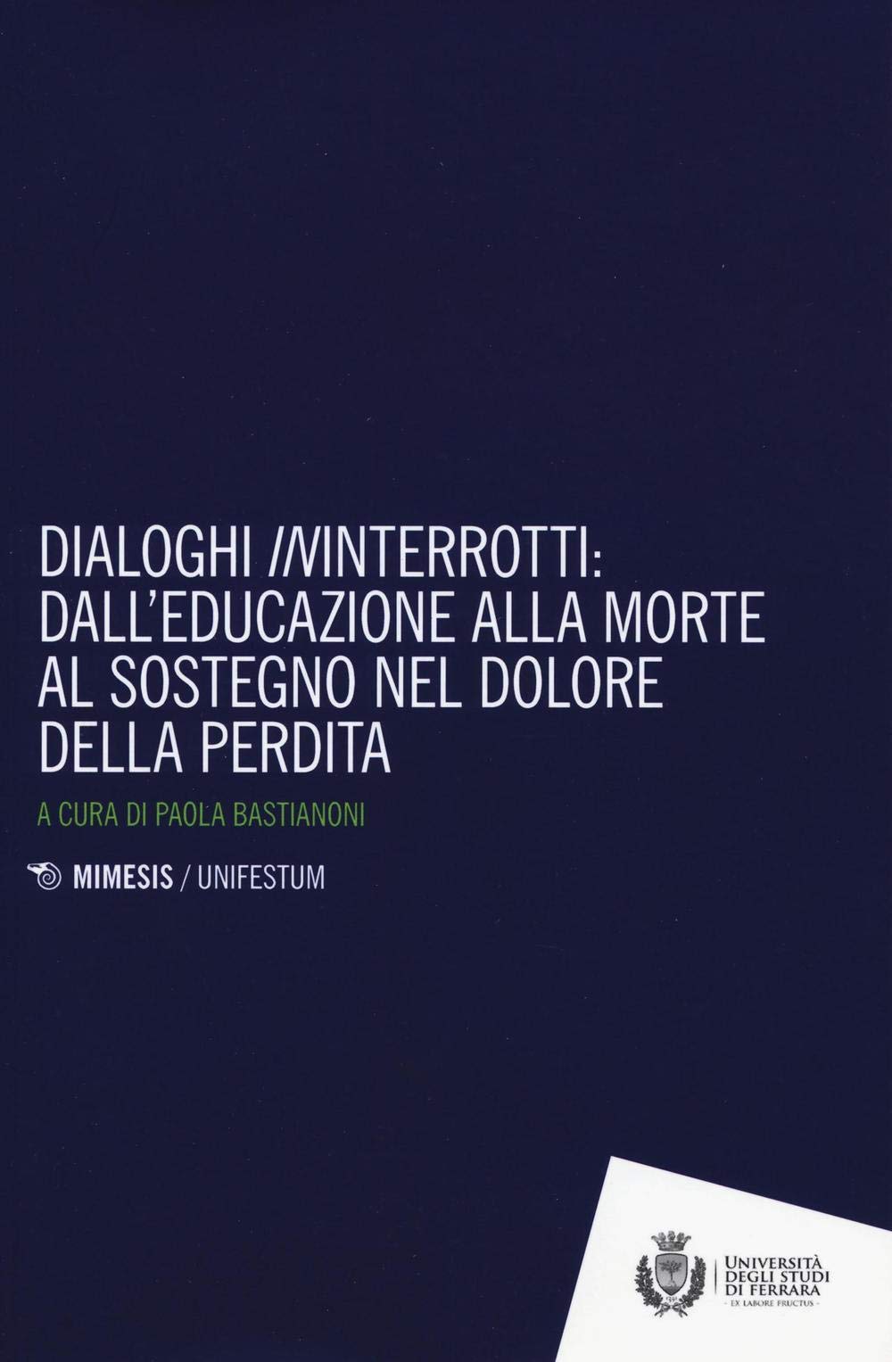 Dialoghi «in»interrotti. Dall'educazione alla moorte al sostegno nel dolore della perdita (Mimesis. UnifeStum) Death & Mourning