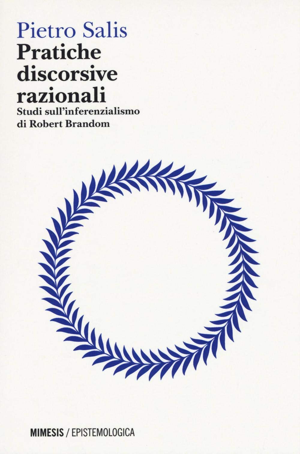 Pratiche discorsive razionali. Studi sull'inferenzialismo di Robert Brandom (Epistemologia) Philosophy