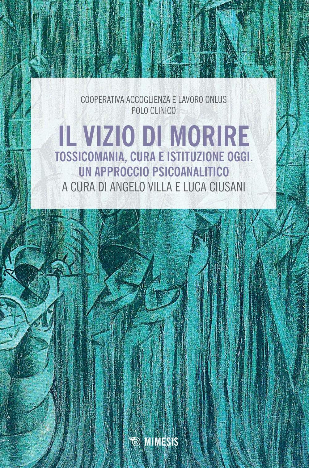 Il vizio di morire. Tossicomania, cura e istituzione oggi. Un approccio psicoanalitico Medicine