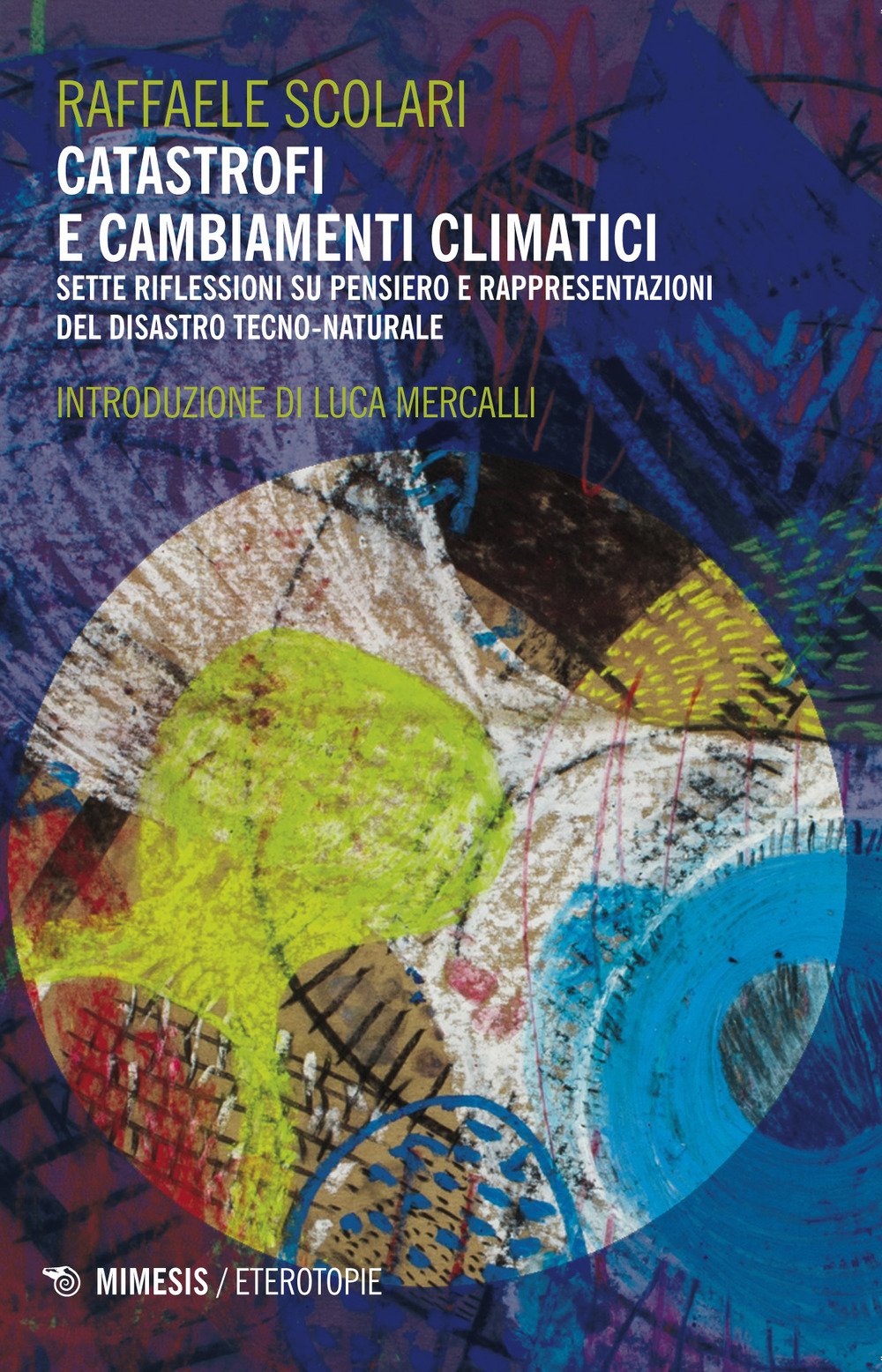 Catastrofi e cambiamenti climatici. Sette riflessioni su pensiero e rappresentazioni del disastro tecno-naturale (Eterotopie) Books