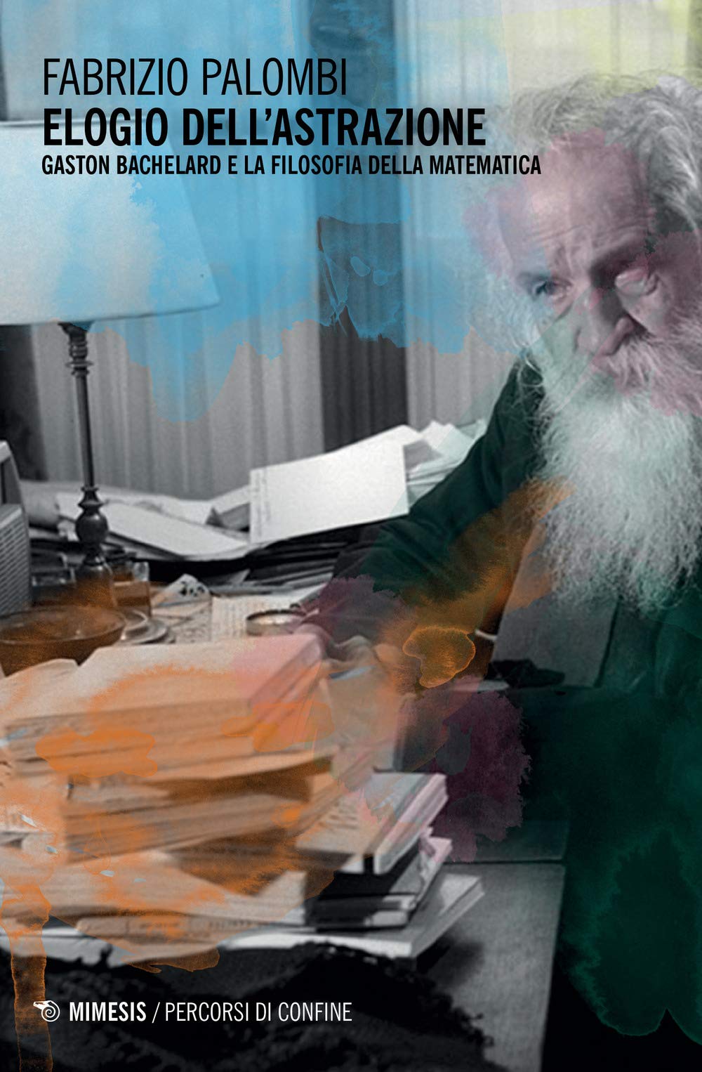 Elogio dell'astrazione. Gaston Bachelard e la filosofia della matematica book