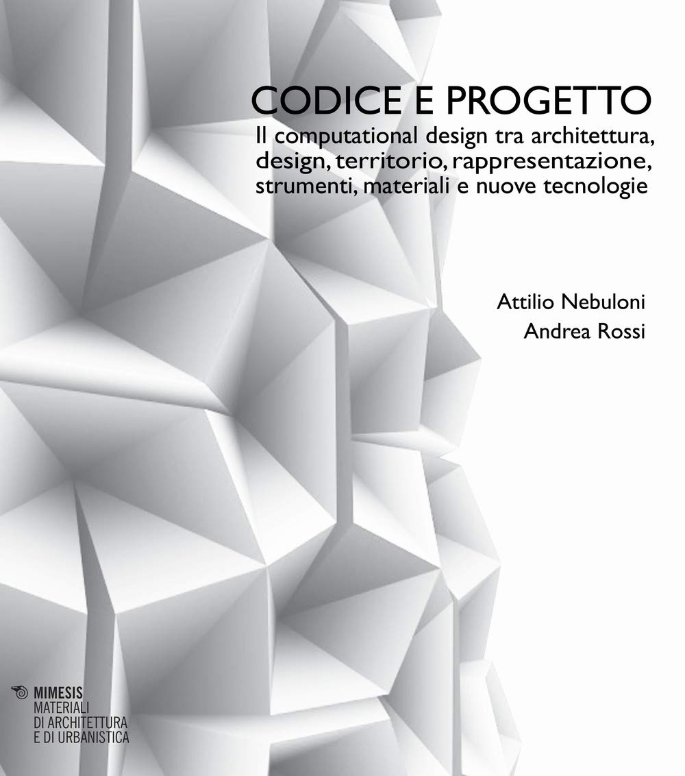 Codice e progetto. Il computational design tra architettura, design, territorio, rappresentazione, strumenti, materiali e nuove tecnologie-Code and ... (Materiali di architettura e di urbanistica) Architecture