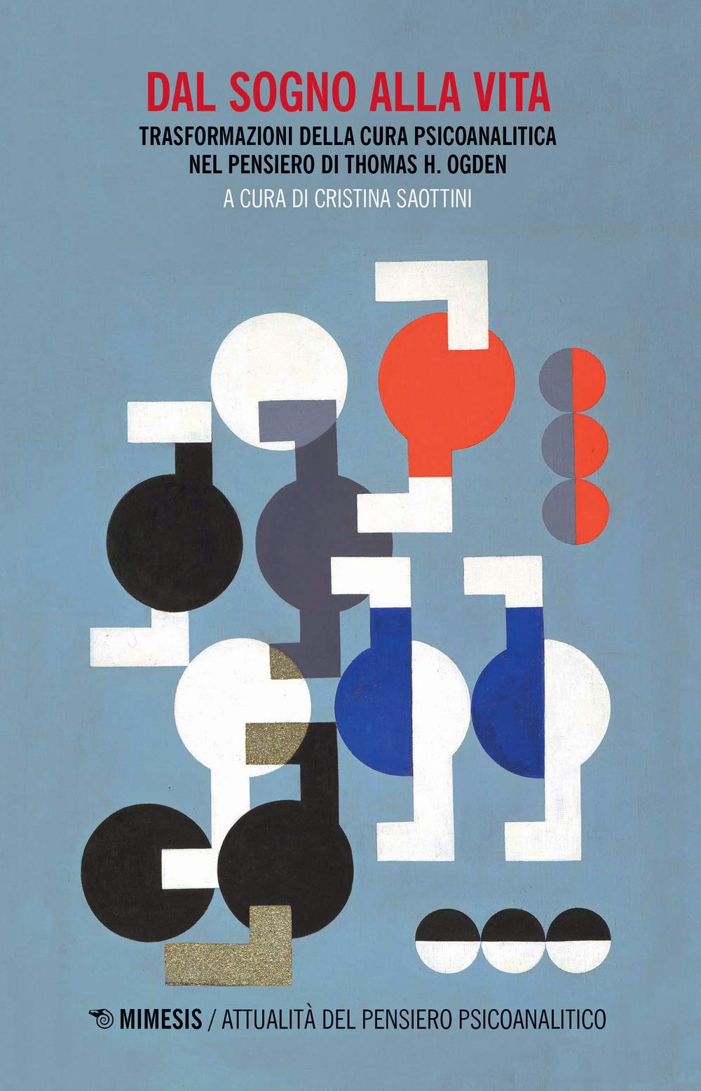 Dal Sogno Alla Vita. Trasformazioni Della Cura Psicoanalitica Nel Pensiero Di Thomas H. Ogden (Attualità del pensiero psicoanalitico) Psychology
