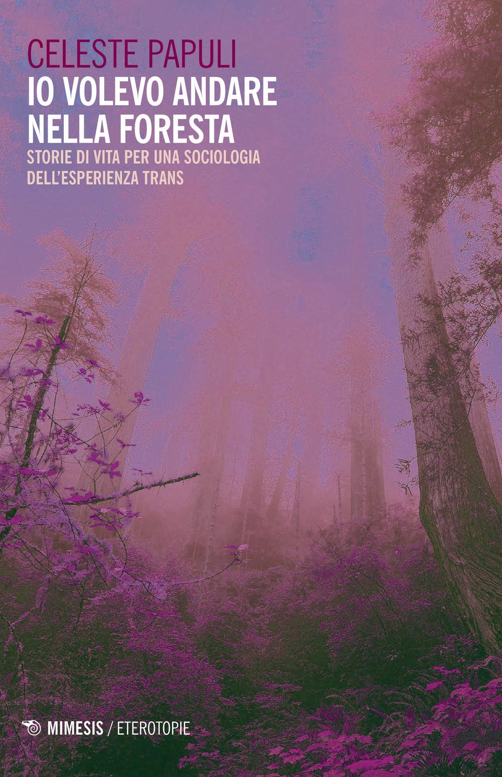 Io volevo andare nella foresta. Storie di vita per una sociologia dell'esperienza trans (Eterotopie) Books