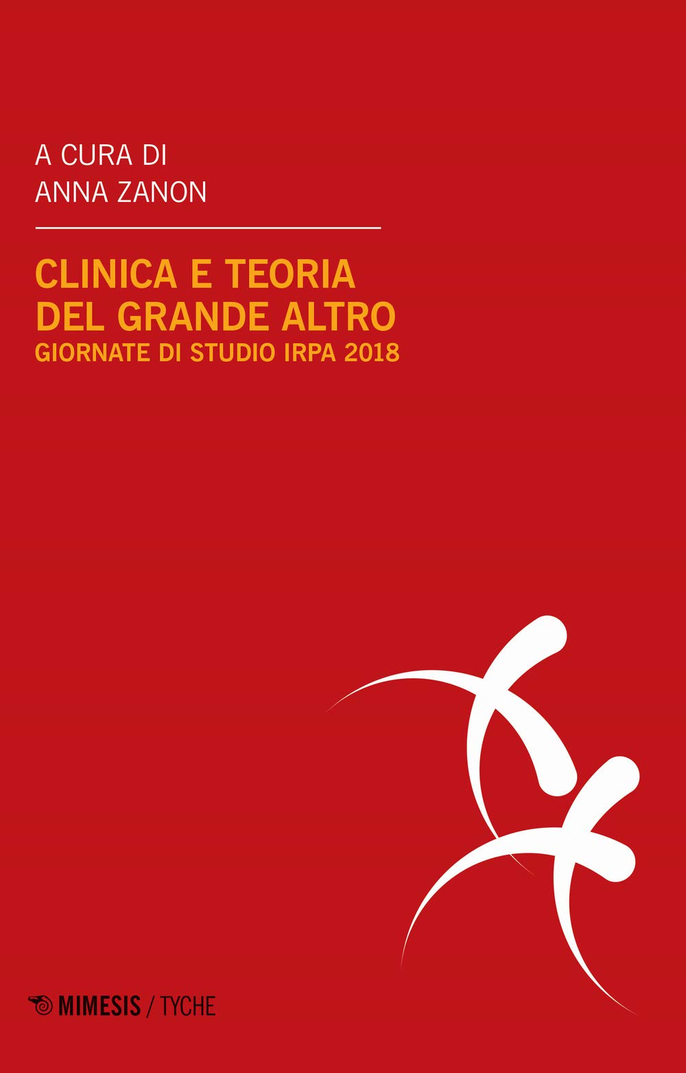 Clinica e teoria del grande Altro. Atti delle Giornate di studio IRPA (Milano, febbraio 2018) (Tyche. Quaderni Irpa) Psychology