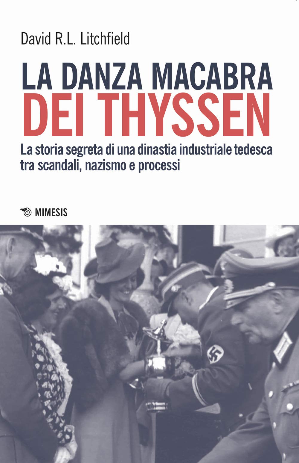 La danza macabra dei Thyssen. La storia segreta di una dinastia industriale tedesca tra scandali, nazismo e disastri ambientali (Mimesis) Politics & Society