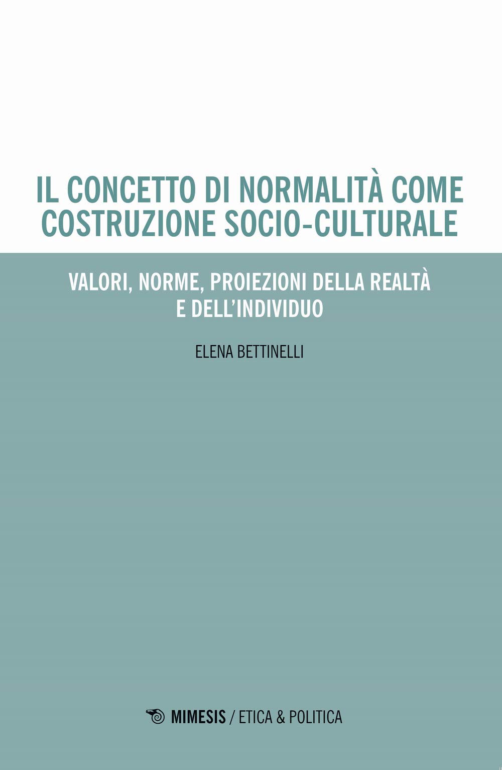Il concetto di normalità come costruzione socio-culturale. Valori, norme, proiezioni della realtà e dell'individuo (Etica & politica) Books