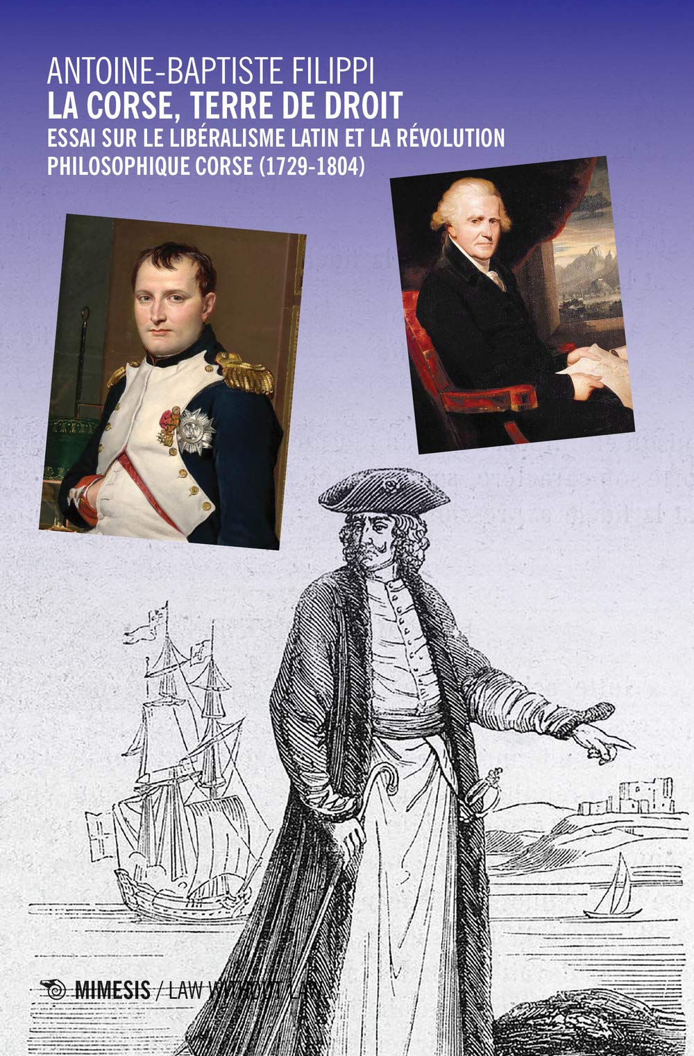 La Corse, terre de droit. Essai sur le libéralisme latin et la révolution philosophique corse (1729-1804) (Law without law) Philosophy