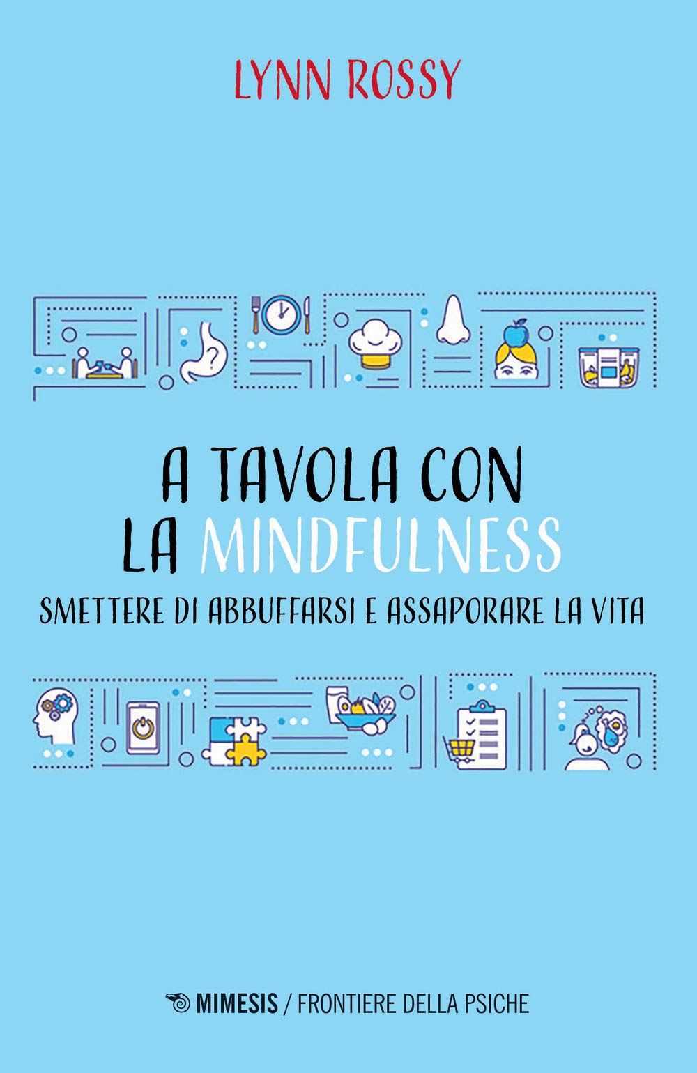 A tavola con la mindfulness. Smettere di abbuffarsi e assaporare la vita (Frontiere della psiche) Health, Nutrition & Fitness