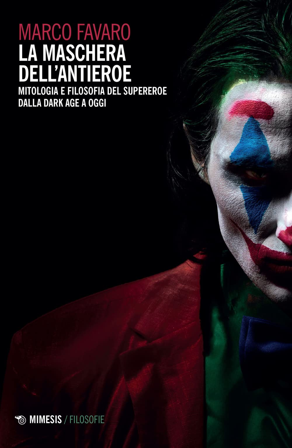 La maschera dell'antieroe. Mitologia e filosofia del supereroe dalla dark age a oggi (Filosofie) Philosophy