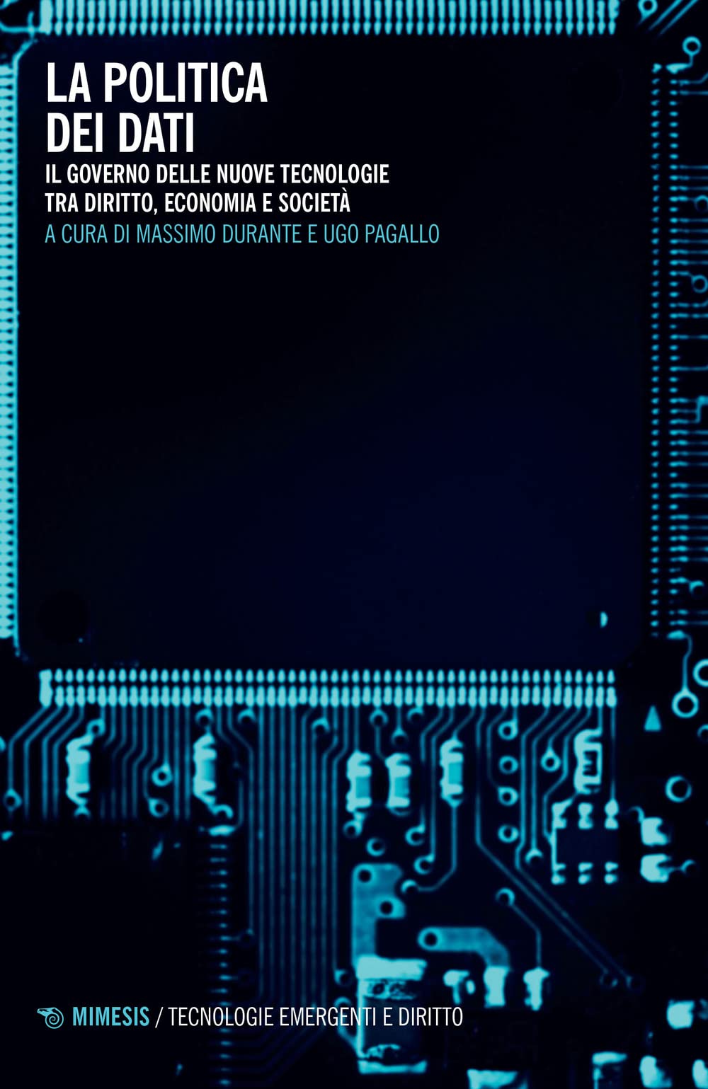 La politica dei dati. Il governo delle nuove tecnologie tra diritto, economia e società (Tecnologie emergenti e diritto) Law