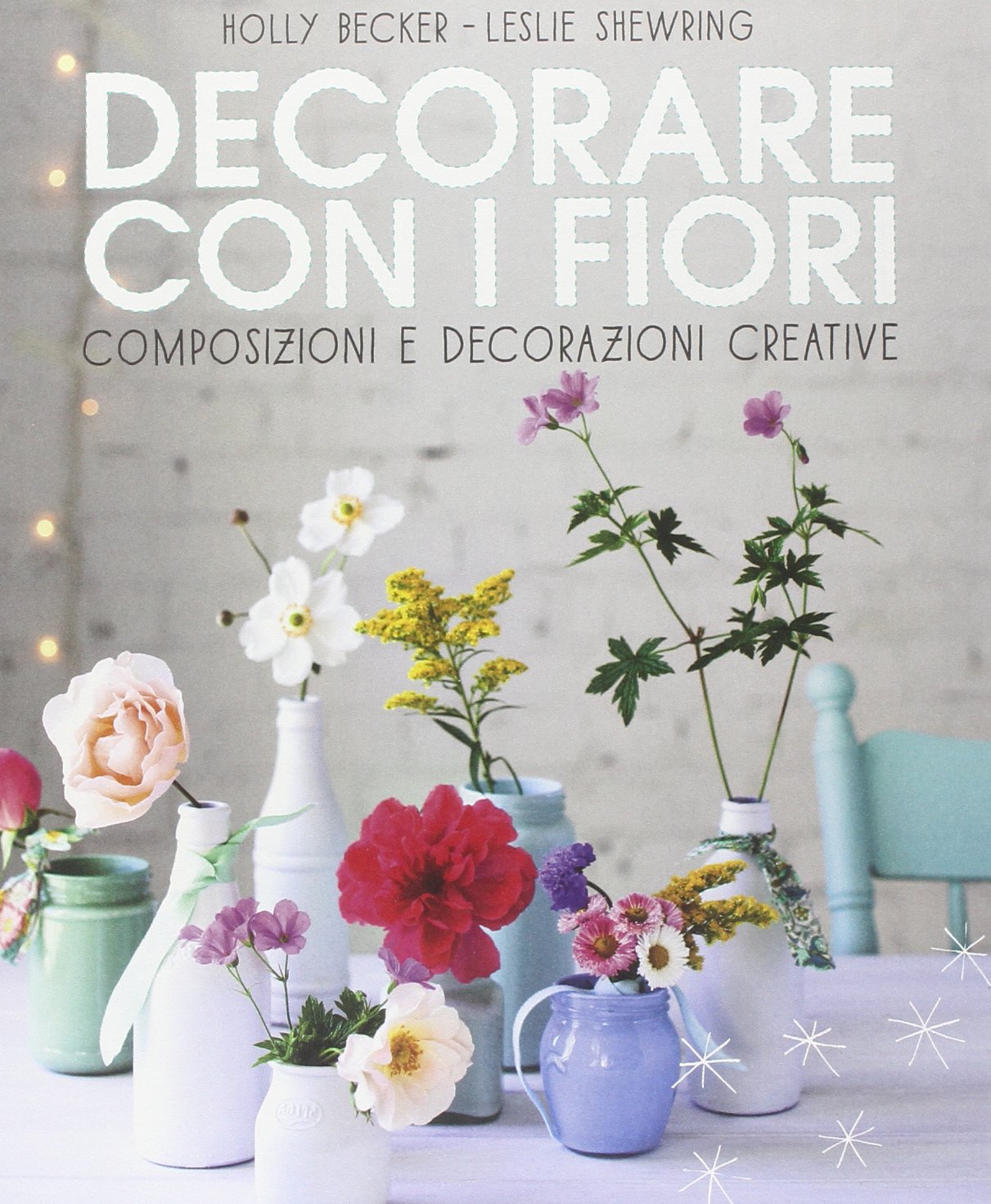 Decorare con i fiori. Composizione e decorazioni creative Hobbies & Crafts
