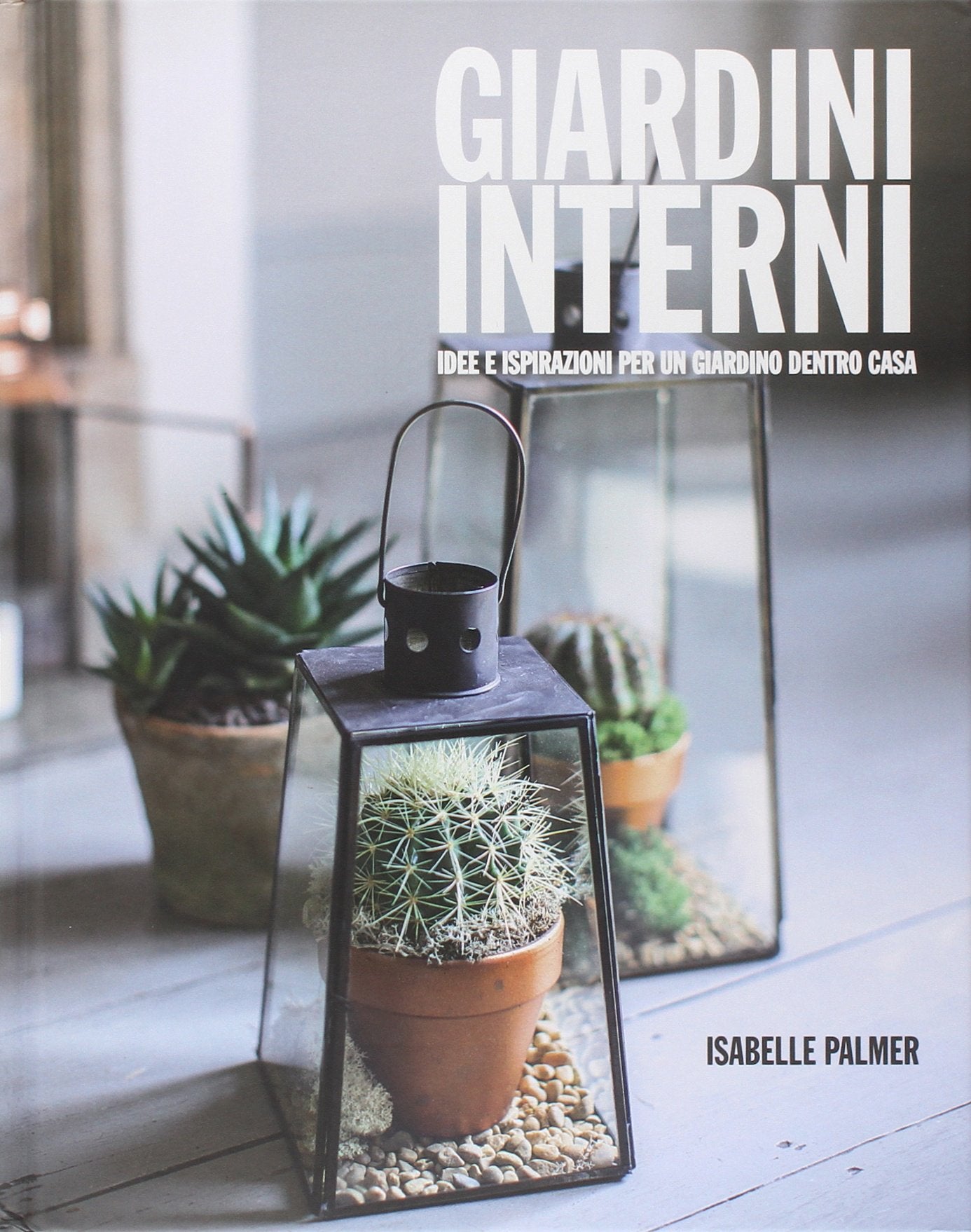 Giardini interni. Idee e ispirazioni per un giardino dentro casa Leisure, Home & Garden