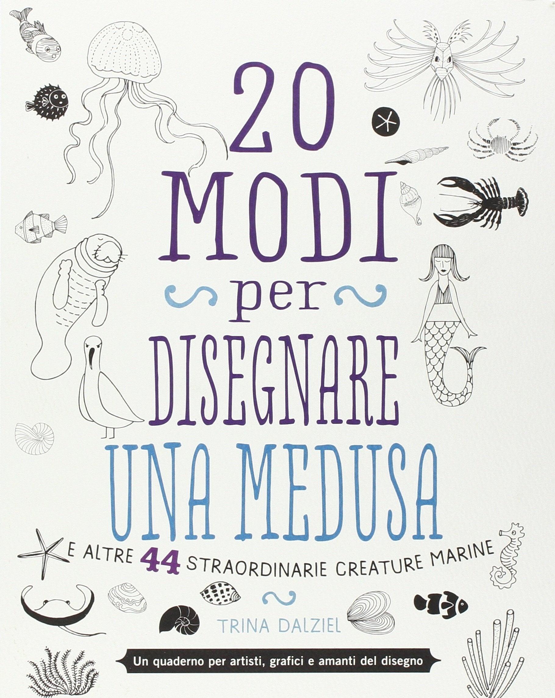 20 modi per disegnare una medusa e altre 44 straordinarie creature marine book