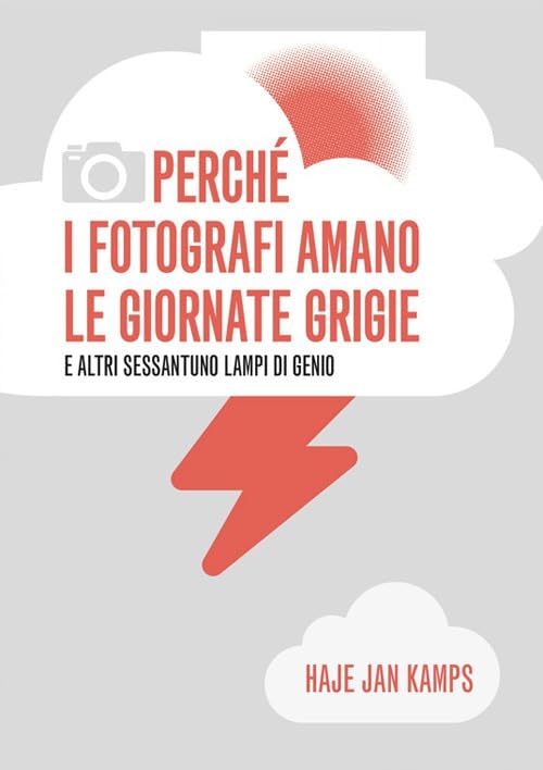 Perché i fotografi amano le giornate grigie e altri sessantuno lampi di genio Photography