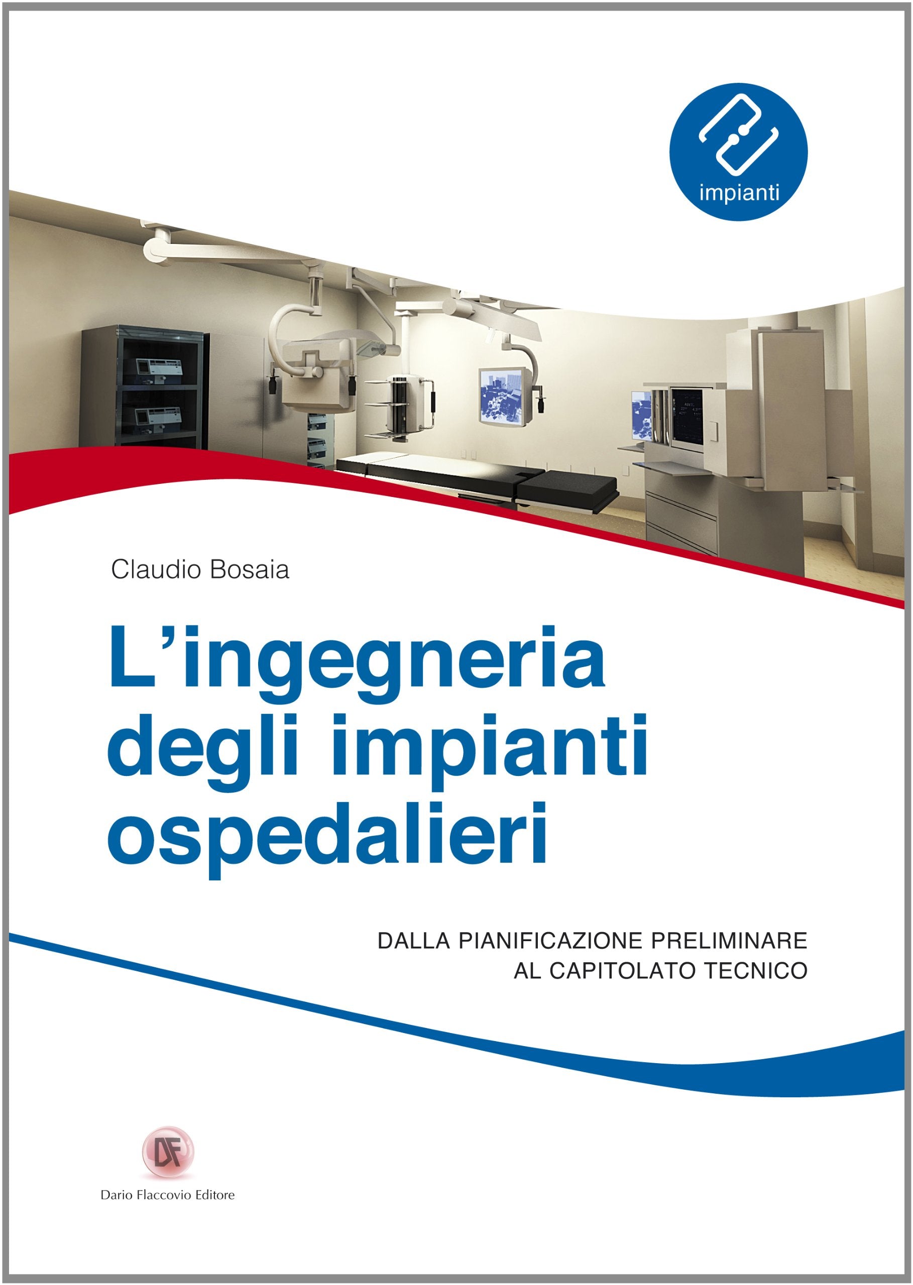 L' ingegneria degli impianti ospedalieri. Dalla pianificazione preliminare al capitolato tecnico Medicine