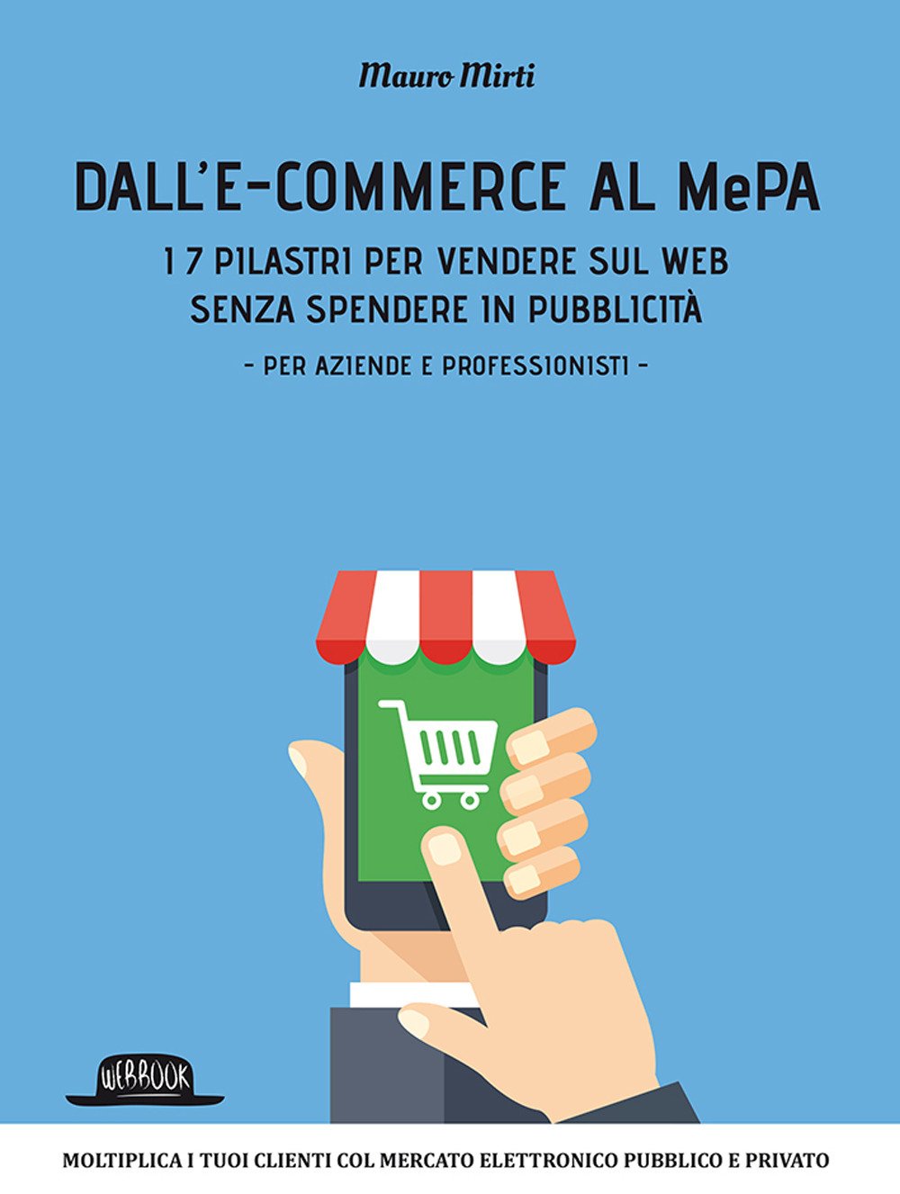 Dall'e-commerce al Mepa. I 7 pilastri per vendere sul web senza spendere in pubblicità. Per aziende e professionisti (Web book) Business, Finance & Career