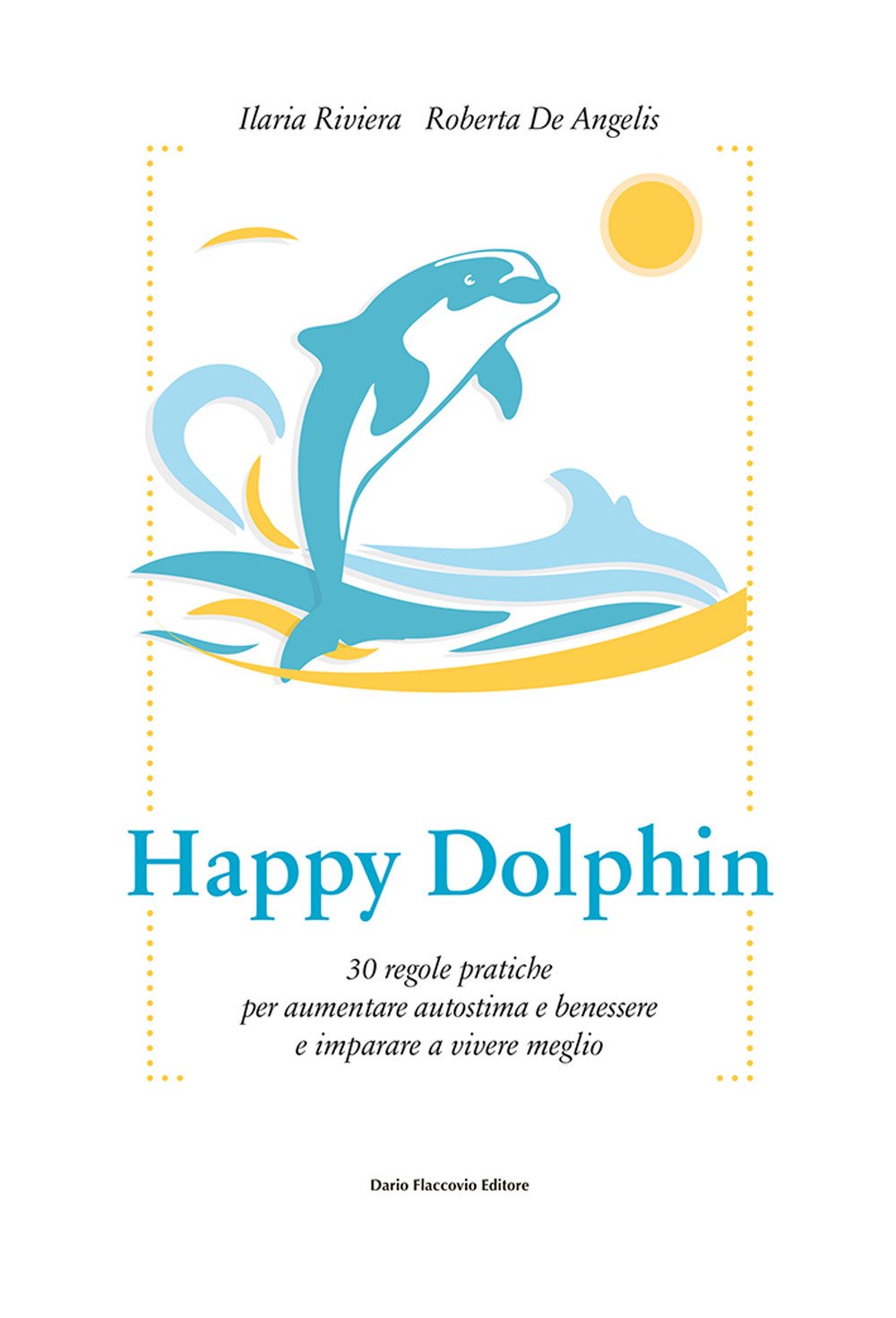 Happy dolphin. 30 regole pratiche per aumentare autostima e benessere e imparare a vivere meglio book