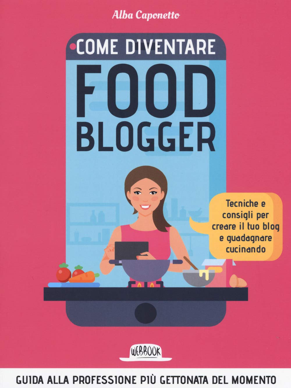 Come diventire food blogger. Tecniche e consigli per creare il tuo blog e guadagnare cucinando Business, Finance & Career