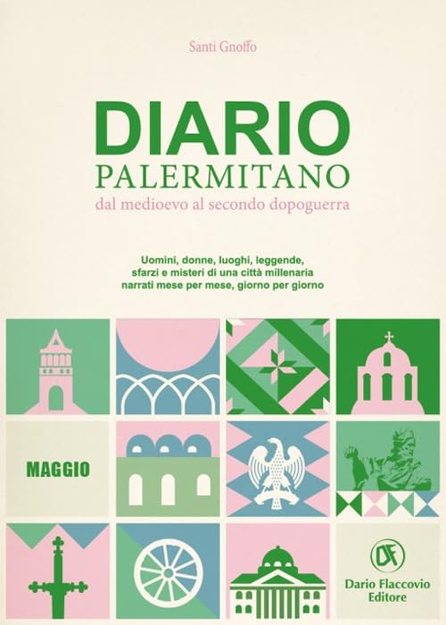 Diario palermitano. Dal medioevo al secondo dopoguerra. Uomini, donne, luoghi, leggende, sfarzi e misteri di una città millenaria. Maggio (Vol. 5) Books