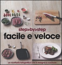 Facile e veloce. Un ricettario fotografico che ti insegna a cucinare. Ediz. illustrata book