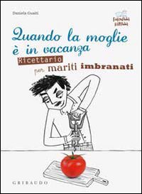 Quando la moglie è in vacanza. Ricettario per mariti imbranati book