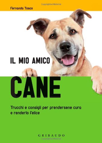 Il mio amico cane. Trucchi e consigli per prendersene cura e renderlo felice Pets