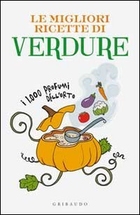 Le migliori ricette di verdure. I 1000 profumi dell'orto book
