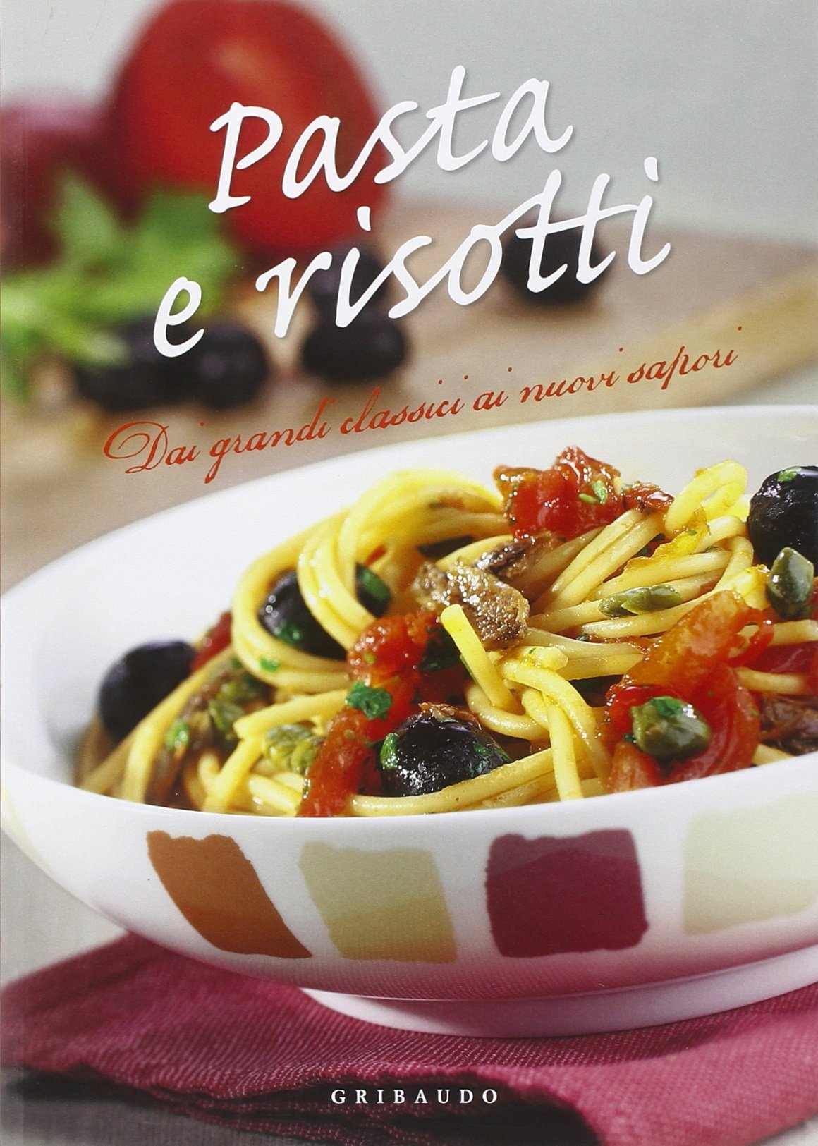 Pasta e risotti. Dai grandi classici ai nuovi sapori book
