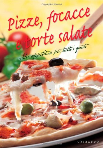 Pizze, focacce e torte salate. Idee appetitose per tutti i gusti book