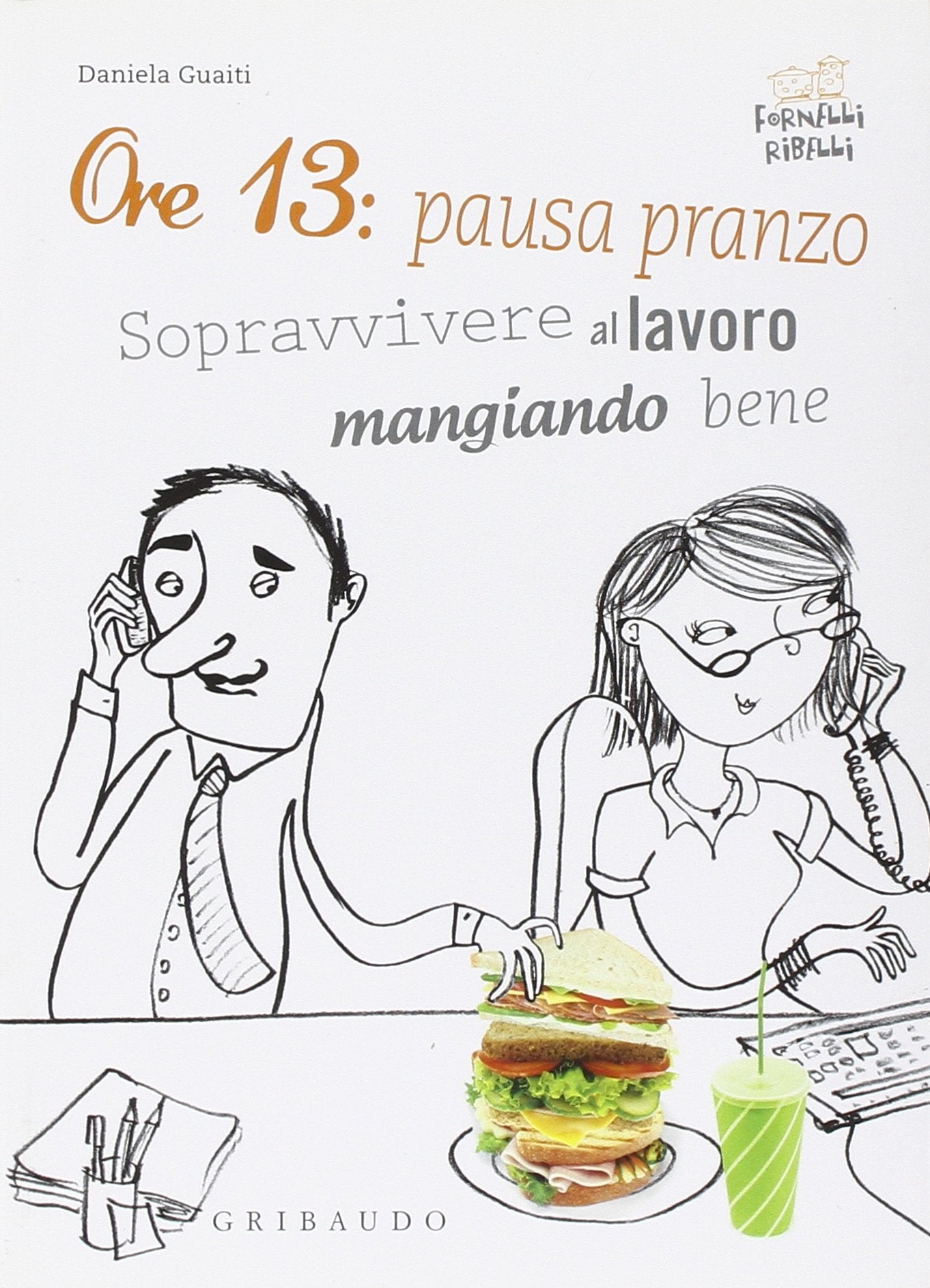 Ore 13: pausa pranzo! Sopravvivere al lavoro mangiando bene book