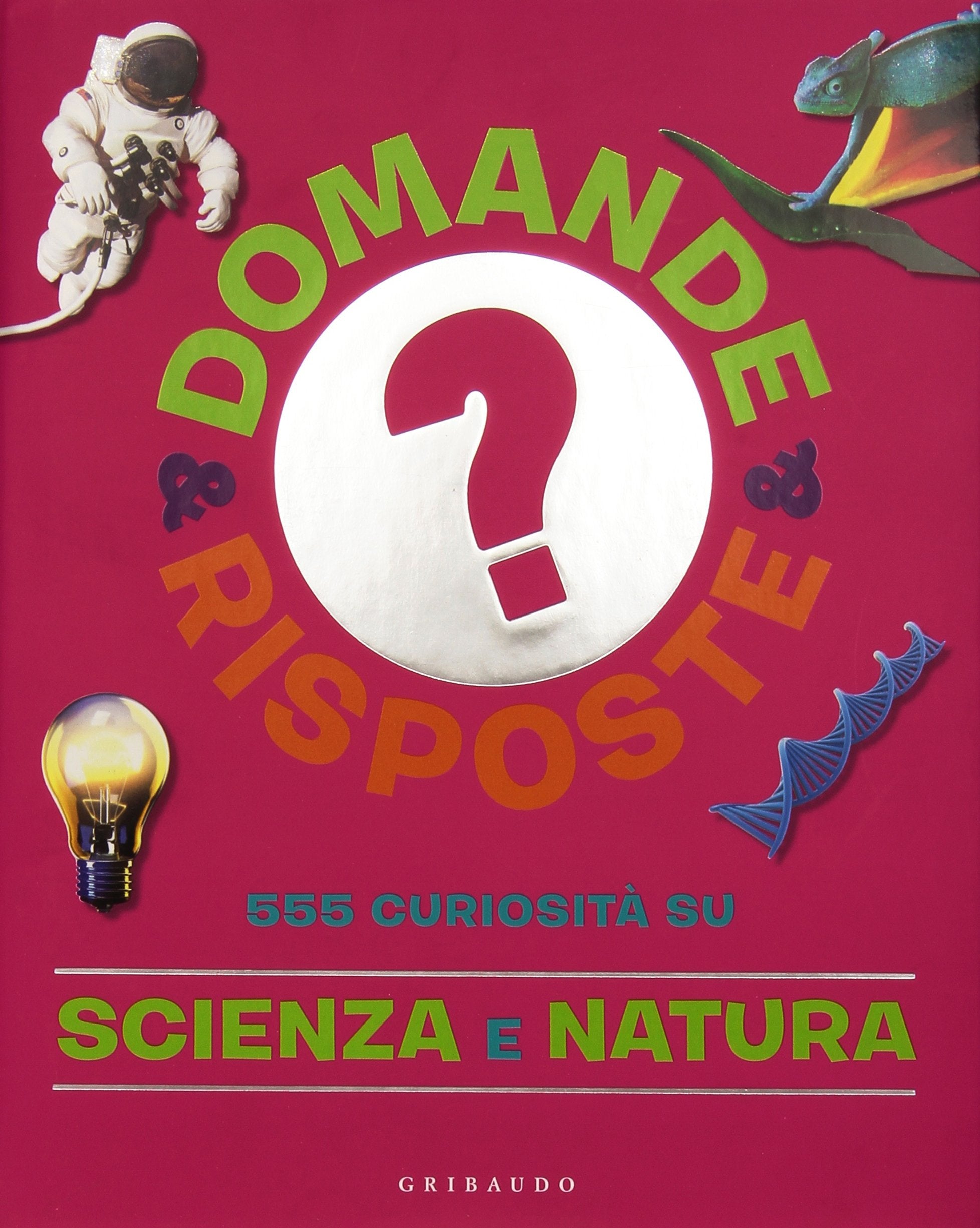 555 curiosità su scienza e natura. Ediz. illustrata (Domande & risposte) Non-fiction