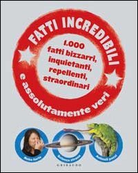 Fatti incredibili e assolutamente veri. 1.000 fatti bizzarri, inquietanti, repellenti, straordinari book