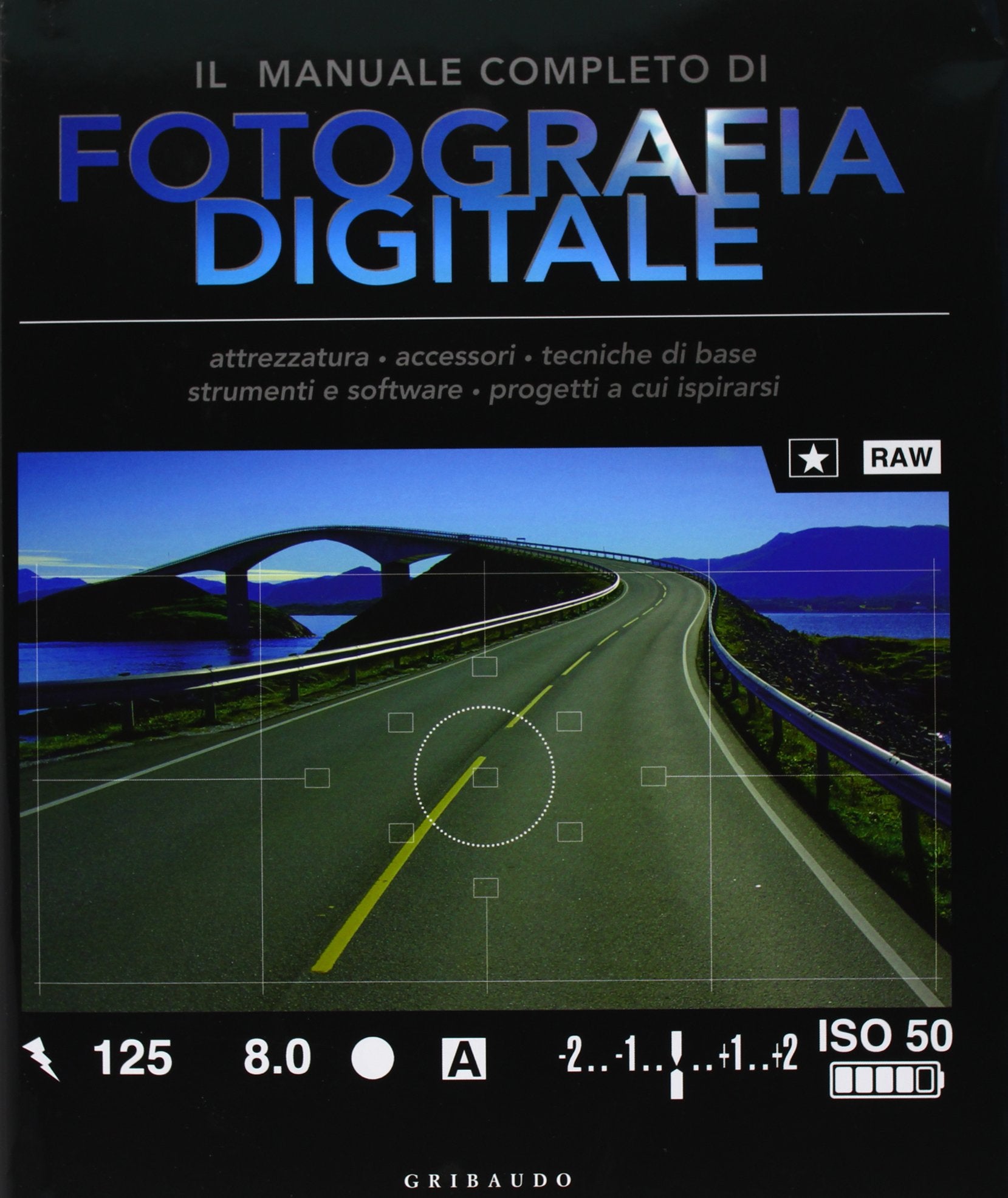 Il manuale completo di fotografia digitale. Attrezzatura, accessori, tecniche di base, strumenti e software, progetti a cui ispirarsi Photography