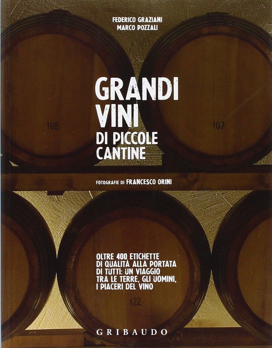 Grandi vini di piccole cantine. Oltre 400 etichette di qualità alla portata di tutti: un viaggio tra le terre, gli uomini, i piaceri del vino Cooking & Enjoying
