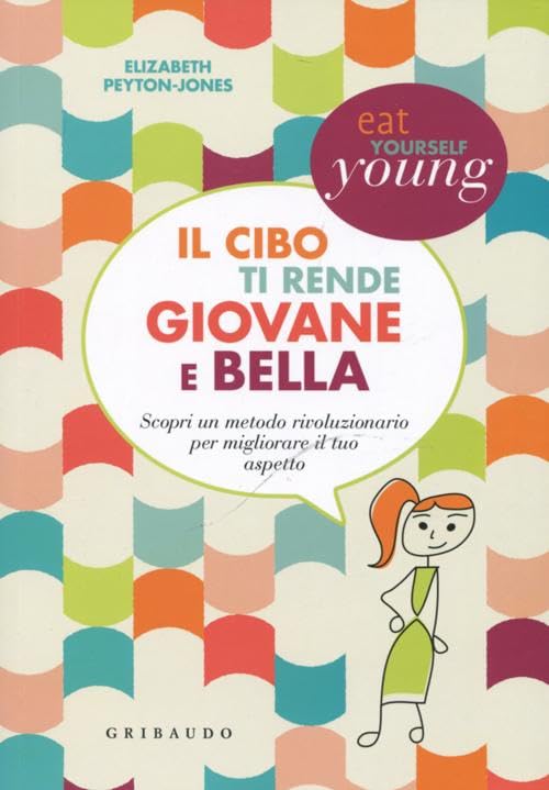 Il cibo ti rende giovane e bella. Scopri un metodo rivoluzionario per migliorare il tuo aspetto Cooking & Enjoying