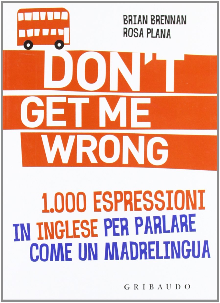 Don't get me wrong. 1.000 espressioni in inglese per parlare come un madrelingua book