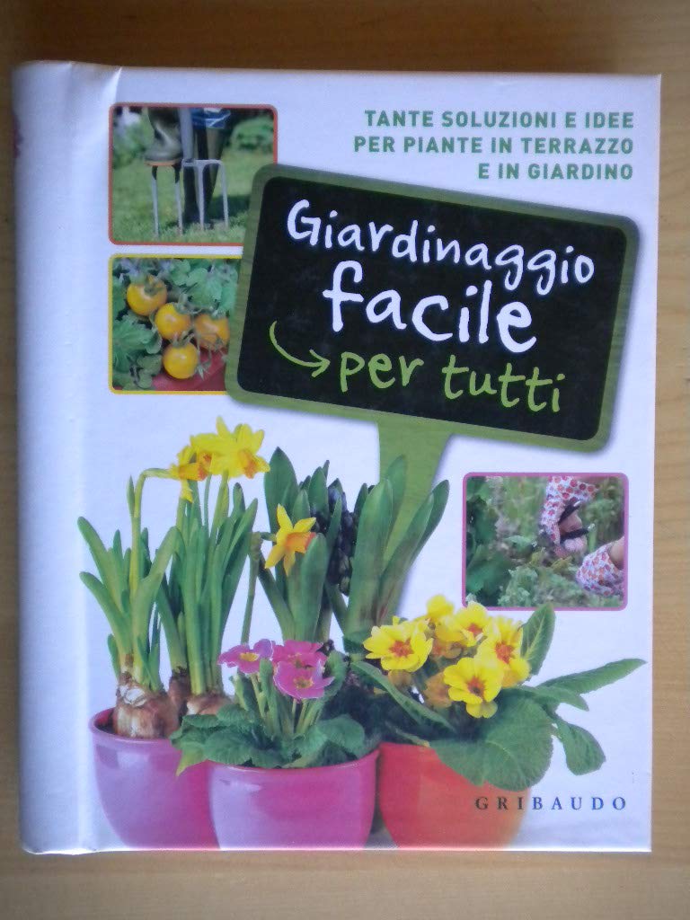 Giardinaggio facile per tutti. Tante soluzioni e idee per piante in terrazzo e in giardino Garden & Plants